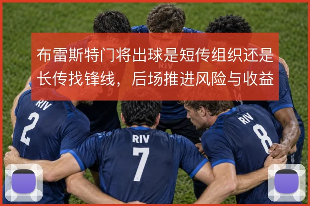 布雷斯特门将出球是短传组织还是长传找锋线，后场推进风险与收益如何权衡