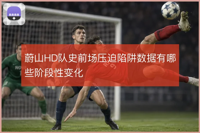 蔚山HD队史前场压迫陷阱数据有哪些阶段性变化