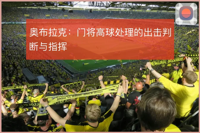 奥布拉克：门将高球处理的出击判断与指挥
