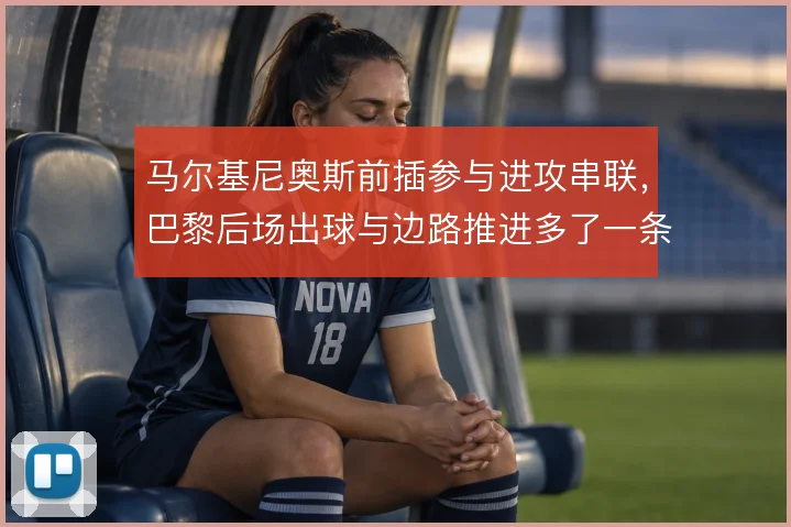 马尔基尼奥斯前插参与进攻串联，巴黎后场出球与边路推进多了一条通路